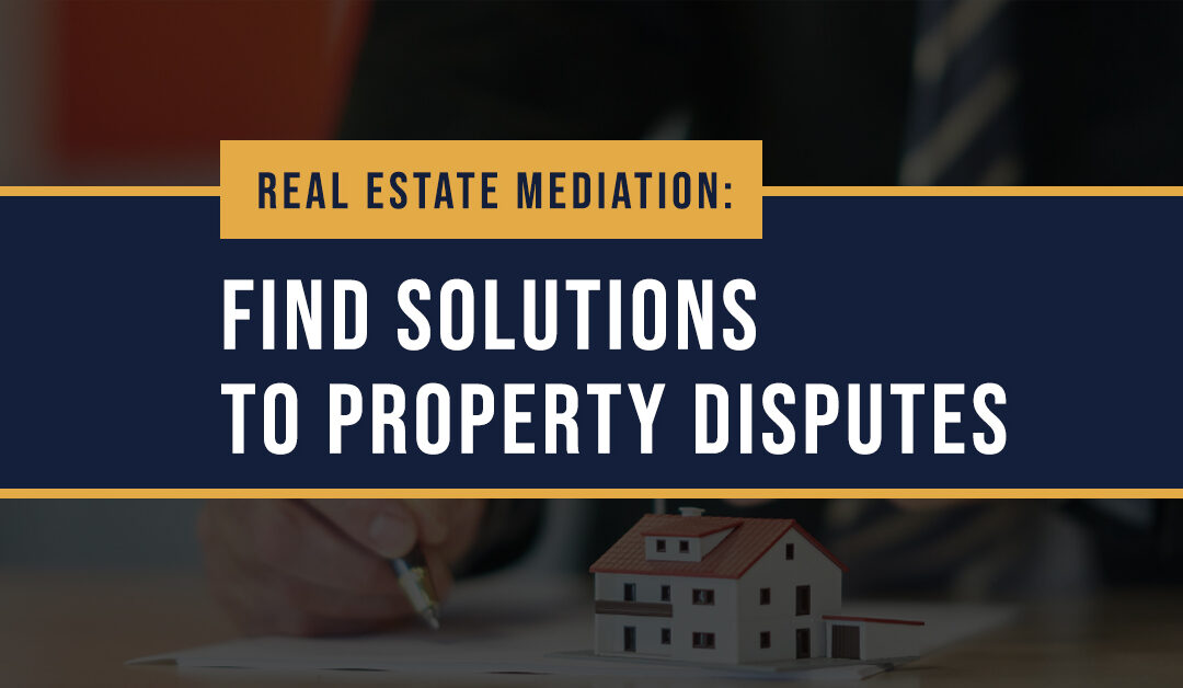 Real Estate Mediation: Find Solutions to Property Disputes