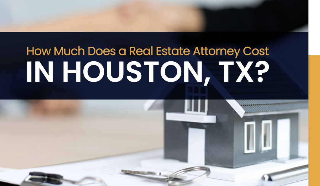 How Much Does a Real Estate Attorney Cost in Houston, TX?