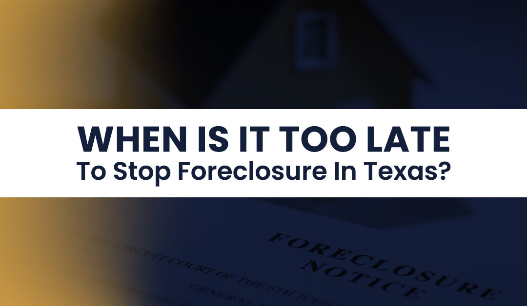 when is it too late to stop foreclosure in texas